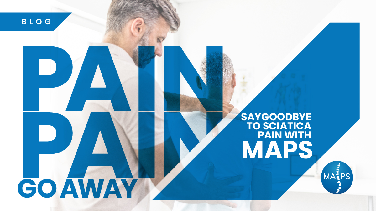 Pain, Pain, Go Away - Say Goodbye to Sciatica Pain with MAPS