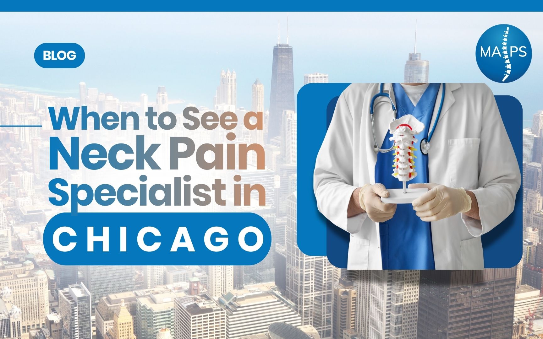 When to See a Neck Pain Specialist in Chicago | MAPS Doctor holding a cervical spine model with the Chicago skyline in the background, representing neck pain specialist care in Chicago