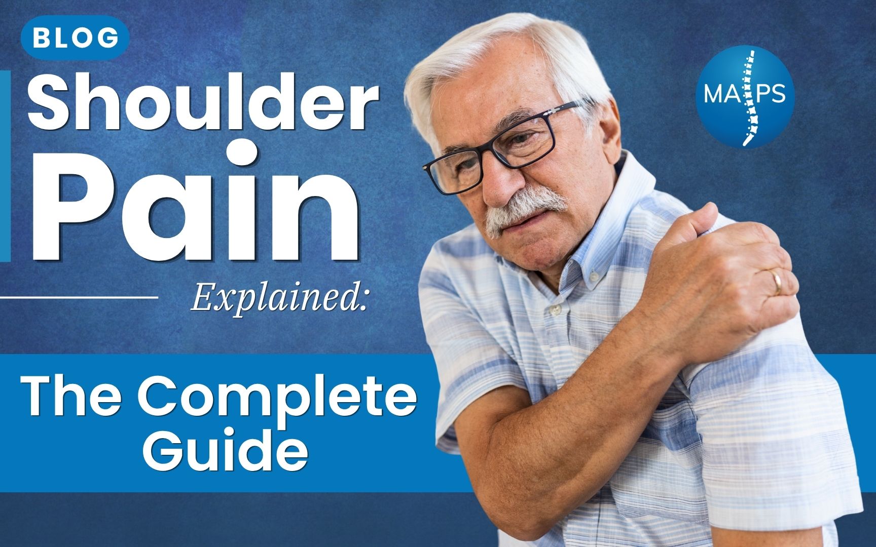 Shoulder Pain Explained: The Complete Guide – MAPS An older man with glasses clutches his painful shoulder against a blue background, featured in a MAPS blog post titled Shoulder Pain Explained: The Complete Guide.