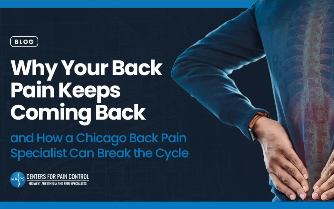 Why Your Back Pain Keeps Coming Back and How a Chicago Back Pain Specialist Can Break the Cycle