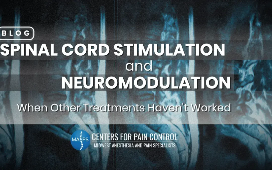 Spinal Cord Stimulation and Neuromodulation: When Other Treatments Haven’t Worked